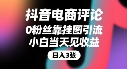 抖音电商评论，0粉丝靠挂图引流，被动挣抖音搜索佣金，小白当天见收益，还能躺挣下级评论增量收益-创新社-资源网-最新项目分享网站