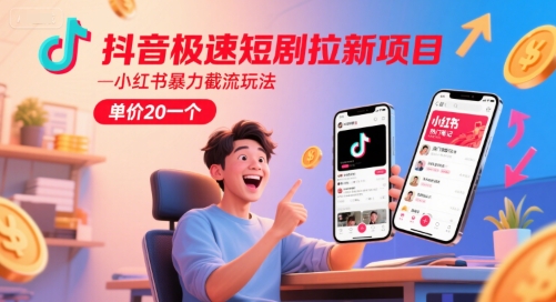 抖音极速短剧拉新项目，小红书暴力截流玩法，单价20一个-创新社-资源网-最新项目分享网站