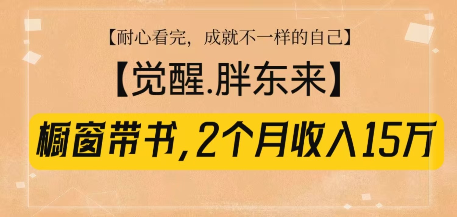 橱窗带书《觉醒，胖东来》，2个月收入15W，没难度只照做！-创新社-资源网-最新项目分享网站