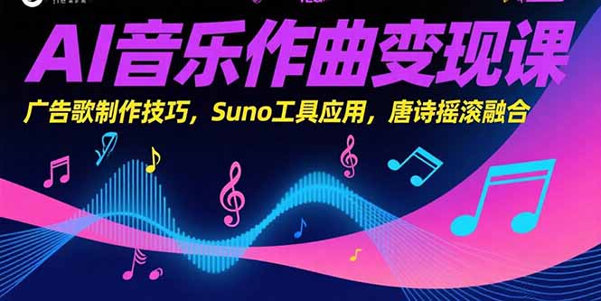 AI音乐作曲变现课，广告歌制作技巧，Suno工具应用，唐诗摇滚融合-创新社-资源网-最新项目分享网站