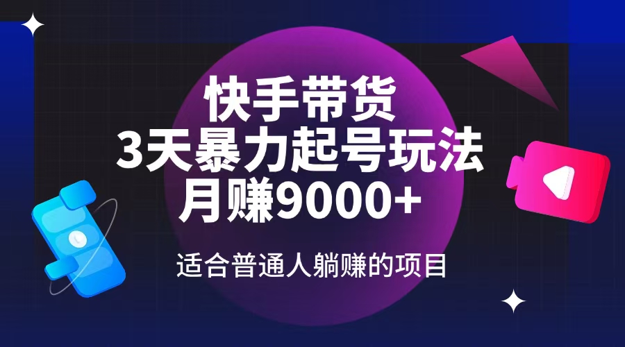 快手带货，3天起号暴力玩法，月赚9000+，适合普通人躺赚的项目-创新社-资源网-最新项目分享网站