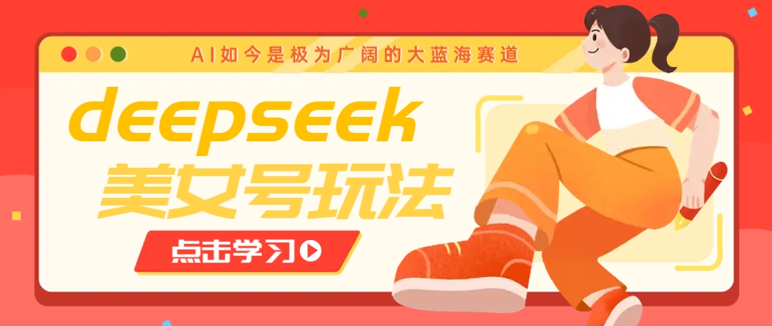 借助deepseek创作出各种风格的美女视频，7天快速涨粉，多种变现月入万元-创新社-资源网-最新项目分享网站