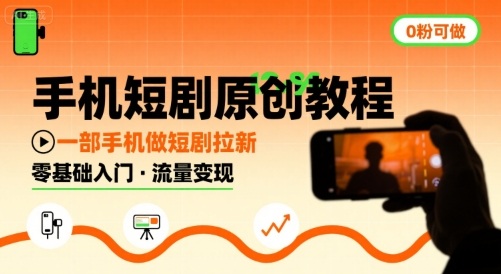 手机短剧原创教程，教你一部手机做短剧拉新，0粉可做-创新社-资源网-最新项目分享网站