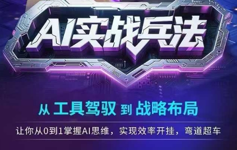 AI实战兵法，从工具驾驭到战略布局，​从0~1掌握ai思维，实现效率，开挂弯道超车-创新社-资源网-最新项目分享网站