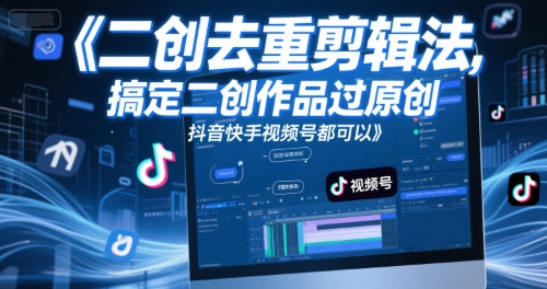 短视频二创去重剪辑法，搞定二创作品过原创，抖音快手视频号都可以-创新社-资源网-最新项目分享网站