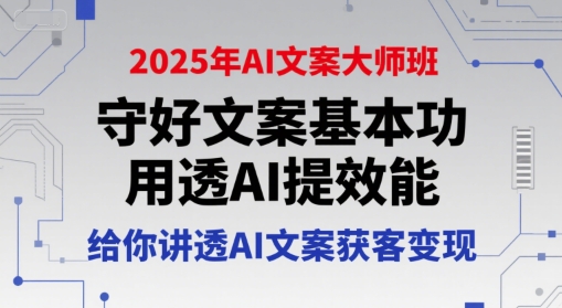 2025年AI文案大师班，守好文案基本功，用透AI提效能，给你讲透AI文案获客变现-创新社-资源网-最新项目分享网站