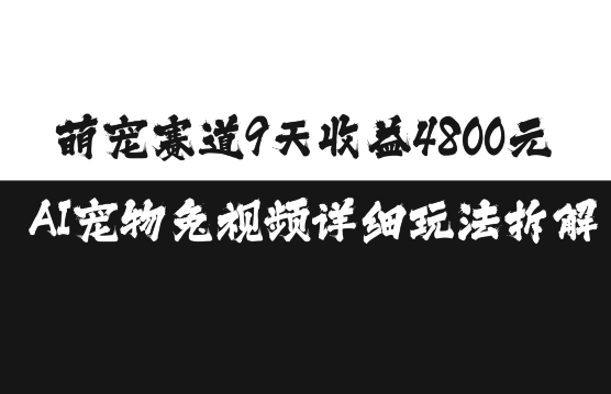 萌宠赛道9天收益4800元，AI宠物免视频详细玩法拆解-创新社-资源网-最新项目分享网站