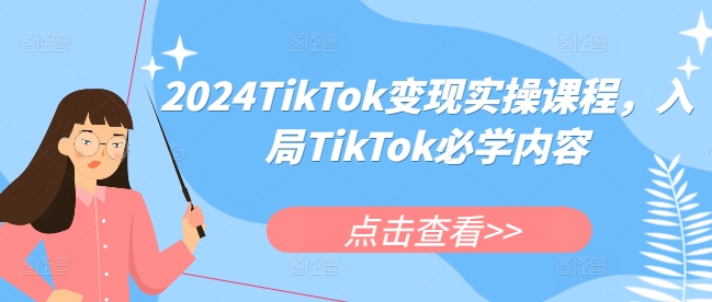 2024TikTok变现实操课程，入局TikTok必学内容-非凡网-资源网-最新项目分享平台