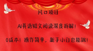 风口项目，AI英语短文阅读深度拆解，0成本，操作简单，新手小白也能做-创新社-资源网-最新项目分享网站