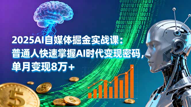 2025AI自媒体掘金实战课:普通人快速掌握AI时代变现密码,单月变现8万+-创新社-资源网-最新项目分享网站