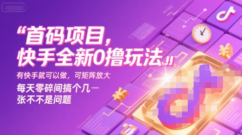 首码项目，快手全新0撸玩法，有快手就可以做，可矩阵放大，每天零碎时间搞个几张不是问题【揭秘】-创新社-资源网-最新项目分享网站