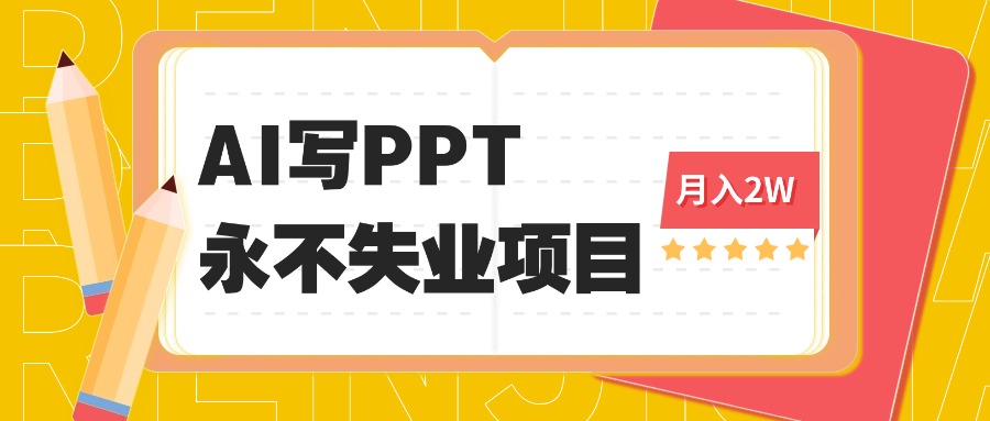2025年用AI代写PPT打金,一单100-3K, 永不失业项目,细分蓝海领域-创新社-资源网-最新项目分享网站