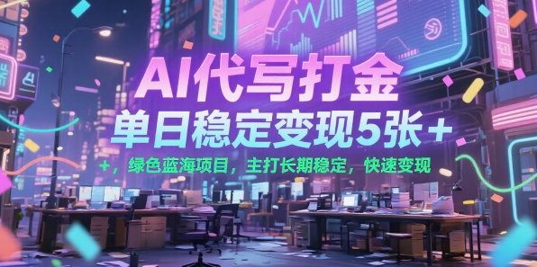 AI代写打金，单日稳定变现5张+，绿色蓝海项目，主打长期稳定，快速变现【揭秘】-创新社-资源网-最新项目分享网站