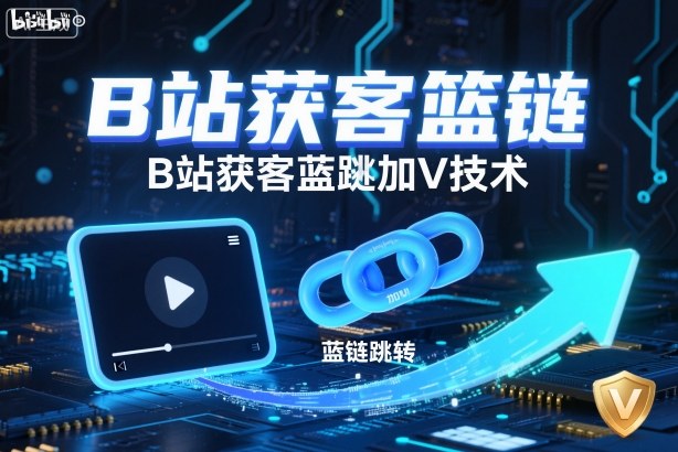 B站获客篮链跳转加V技术,B站获客蓝链跳转技术-创新社-资源网-最新项目分享网站