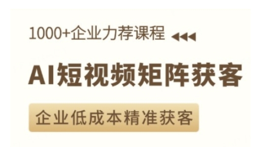 AI短视频矩阵获客实操课，企业低成本精准获客-创新社-资源网-最新项目分享网站