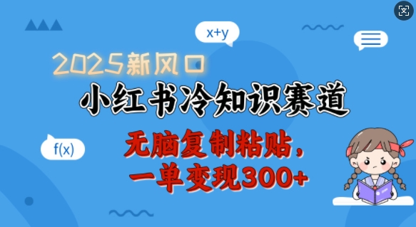 2025新风口，小红书冷知识赛道，无脑复制粘贴，一单变现300+-创新社-资源网-最新项目分享网站