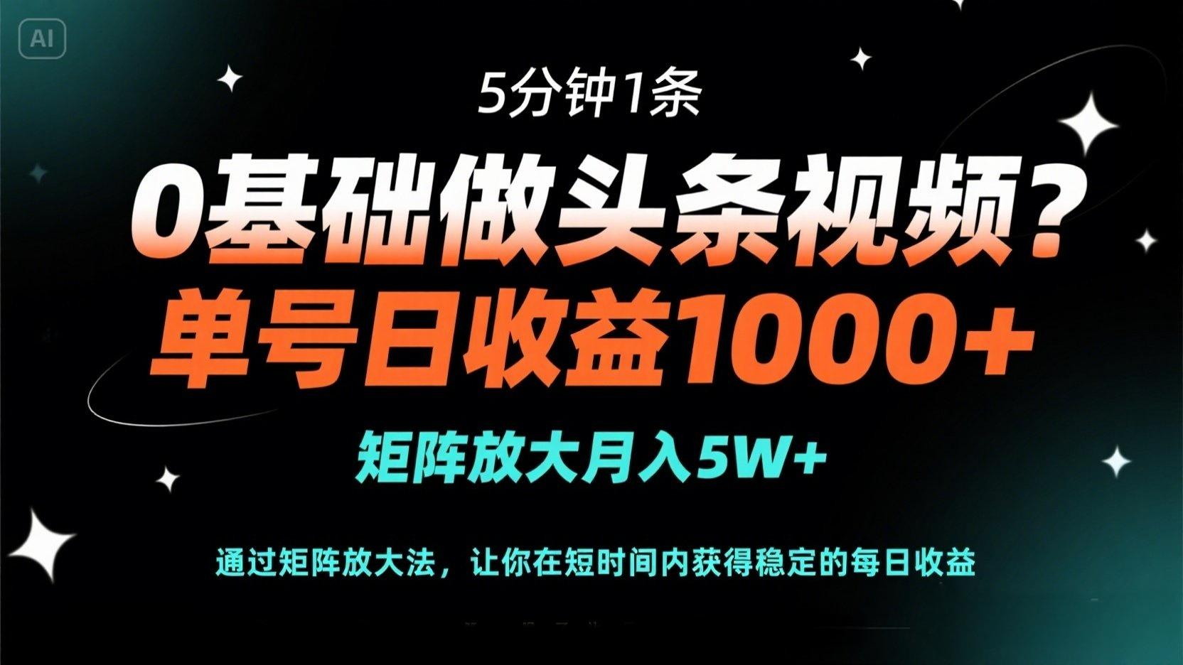 0基础做头条视频？5分钟1条，单号日收益1000+，矩阵放大月入5W+-创新社-资源网-最新项目分享网站