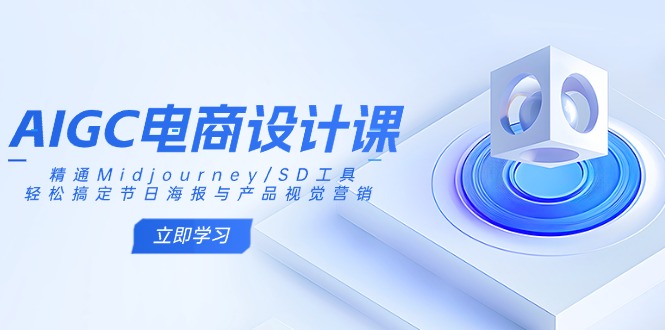 AIGC电商设计课：精通Midjourney/SD工具，轻松搞定节日海报与产品视觉营销-创新社-资源网-最新项目分享网站