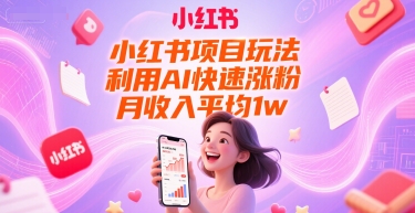 小红书项目玩法，利用AI快速涨粉，月收入平均1w+-创新社-资源网-最新项目分享网站