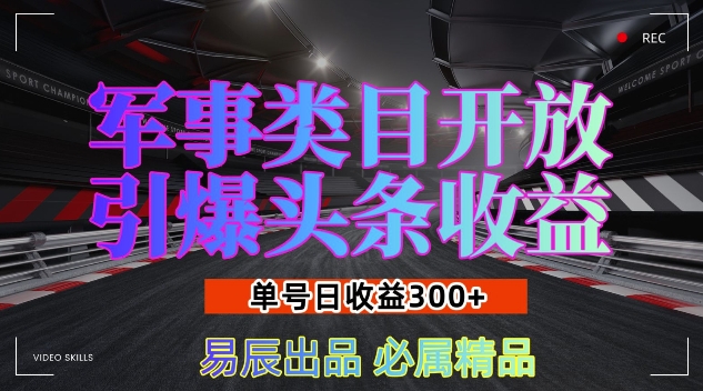 军事类目开放引爆头条收益，单号日入3张，新手也能轻松实现收益暴涨【揭秘】-创新社-资源网-最新项目分享网站