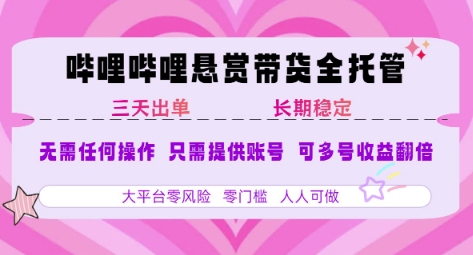 B站悬赏带货全托管，自测稳定，只需提供账号，无需基础，小白宝妈轻松上手，单日稳定3张【揭秘】-创新社-资源网-最新项目分享网站