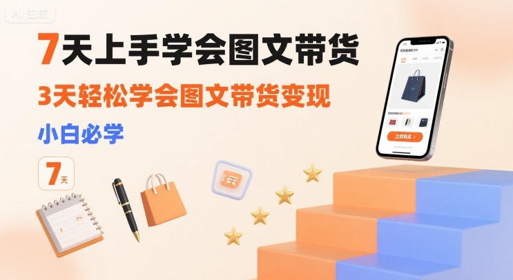 7天上手学会图文带货，3天轻松学会图文带货变现，小白必学-创新社-资源网-最新项目分享网站
