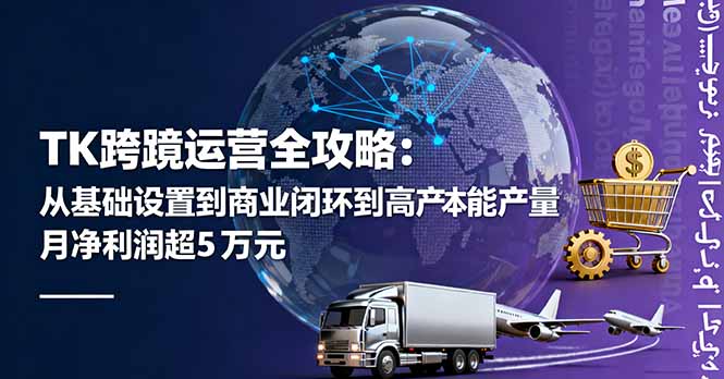 TK跨境运营全攻略:从基础设置到商业闭环到低成本量产,月净利润超5万美元-创新社-资源网-最新项目分享网站