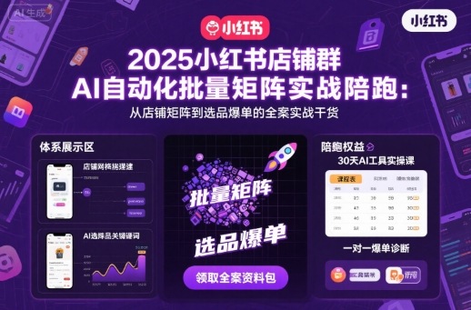 2025小红书店铺群AI自动化批量矩阵实战陪跑,从店铺矩阵到选品爆单的全案实战干货-创新社-资源网-最新项目分享网站