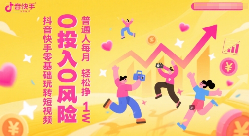 抖音快手零基础玩转短视频，0投入0风险，普通人每月轻松挣1W-创新社-资源网-最新项目分享网站