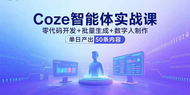 Coze智能体实战课，零代码开发+批量生成+数字人制作，单日产出50条内容-创新社-资源网-最新项目分享网站