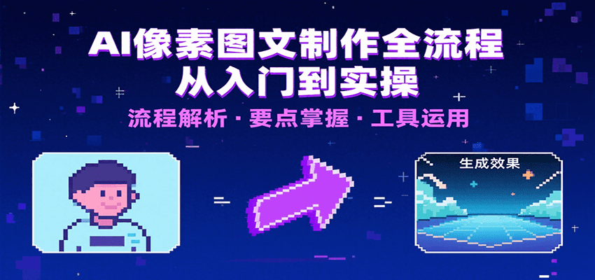 AI像素图文制作全流程：内容要点、文案选择及所用工具，助你快速入局-创新社-资源网-最新项目分享网站