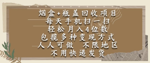 烟盒瓶盖回收项目，每天手机扫一扫，轻松月入4位数，人人可做，不限地区，不用快递【揭秘】-创新社-资源网-最新项目分享网站