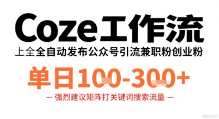 Coze工作流一键发布高质量公众号引流兼职粉代发粉，单日1-3张-创新社-资源网-最新项目分享网站