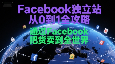 Facebook独立站从0到1全攻略，通过FacebboK把货卖到全世界-创新社-资源网-最新项目分享网站