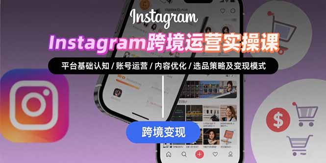Instagram跨境运营实战：平台认知/账号运营/内容优化/选品策略及变现模式-创新社-资源网-最新项目分享网站