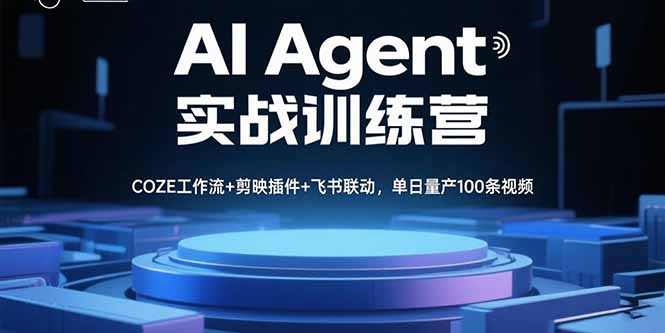 AI Agent实战训练营，COZE工作流+剪映插件+飞书联动，单日量产100条视频-创新社-资源网-最新项目分享网站