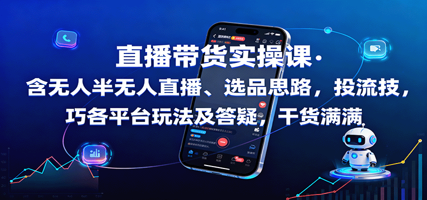 直播带货实操课：含无人半无人直播、选品思路，投流技巧，各平台玩法及答疑，干货满满-创新社-资源网-最新项目分享网站