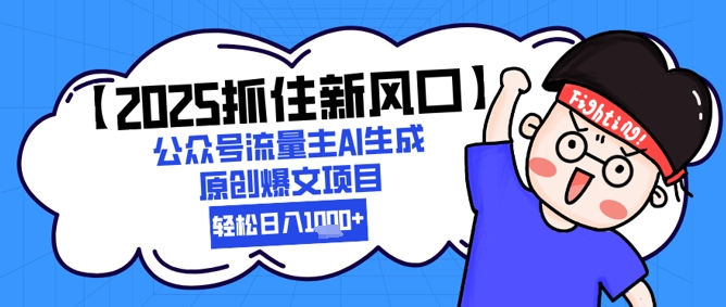 【2025抓住新风口】公众号流量主AI生成原创爆文项目，新手小白轻松日入1k+-创新社-资源网-最新项目分享网站
