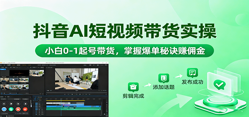 抖音AI短视频带货实操,小白0-1起号带货,掌握爆单秘诀赚佣金-创新社-资源网-最新项目分享网站