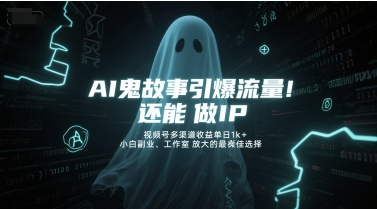 AI鬼故事引爆流量，还能做IP，视频号多渠道收益单日1k+，小白副业、工作室放大的最佳选择-创新社-资源网-最新项目分享网站