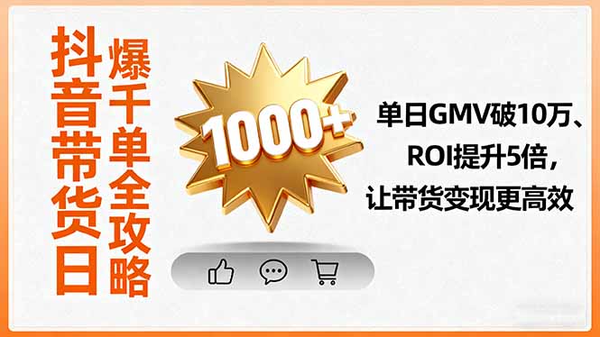 抖音带货日爆千单全攻略，单日GMV破10万、ROI提升5倍，让带货变现更高效-创新社-资源网-最新项目分享网站