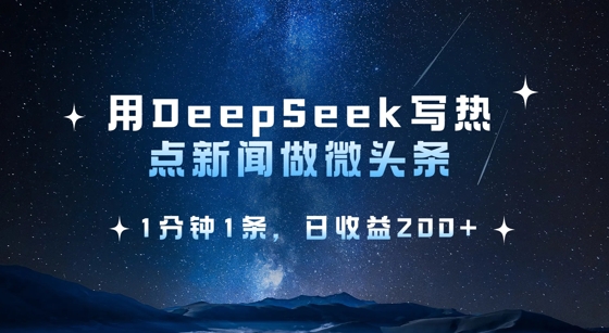 用DeepSeek写热点微头条，1分钟1条，日收益2张-创新社-资源网-最新项目分享网站