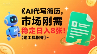 AI代写简历，市场刚需，一单一结，稳定日入8张!【附工具指令】-创新社-资源网-最新项目分享网站