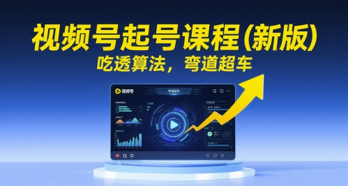 视频号起号课程(新版)，吃透算法，弯道超车-创新社-资源网-最新项目分享网站