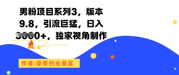 男粉项目系列3，版本9.8，引流巨猛，日入1k+，独家视角制作-创新社-资源网-最新项目分享网站