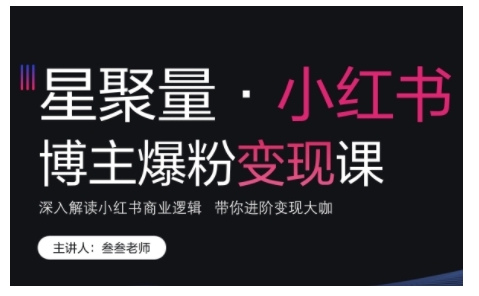 小红书博主爆粉变现课，深入解读小红书商业逻辑，带你进阶变现大咖-创新社-资源网-最新项目分享网站