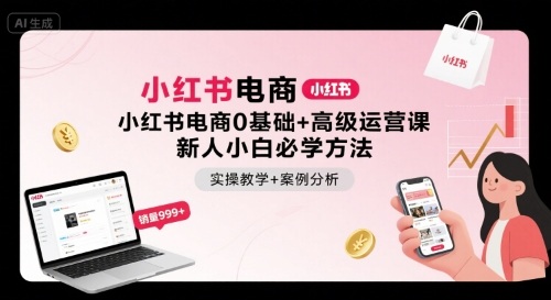 小红书电商0基础+高级运营课，新人小白必学方法，实操教学+案例分析-创新社-资源网-最新项目分享网站