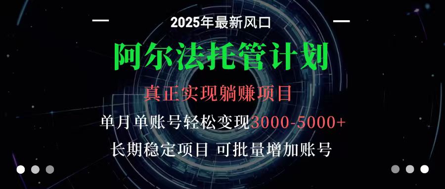 阿尔法托管计划 单账号月入3000-5000,长期稳定项目,新手小白轻松上手-创新社-资源网-最新项目分享网站