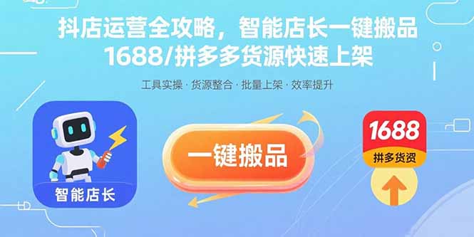 抖店运营全攻略，智能店长一键搬品，1688/拼多多货源快速上架-创新社-资源网-最新项目分享网站