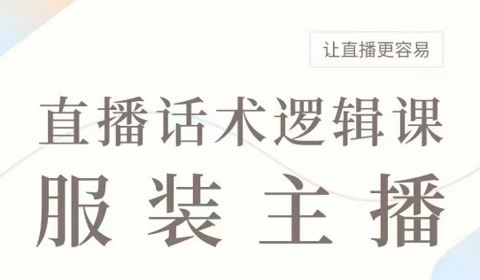 直播带货：服装主播话术逻辑课，服装主播话术大全，让直播更容易-创新社-资源网-最新项目分享网站